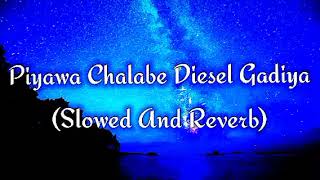 Piyawa Chalabe Diesel Gadiya Slowed And Reverb [upl. by Nema]